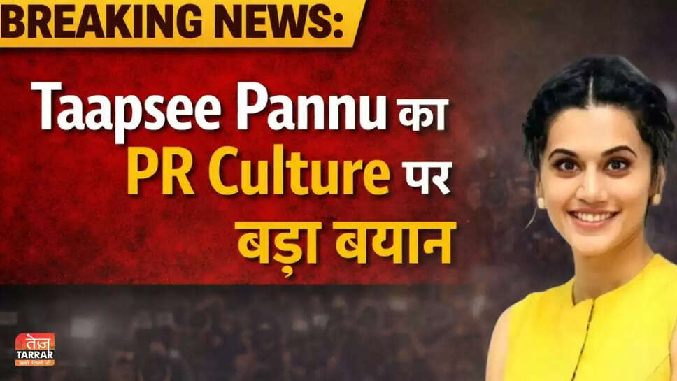 Taapsee Pannu ने PR Culture पर दिया बड़ा बयान, जानें क्या कहा!